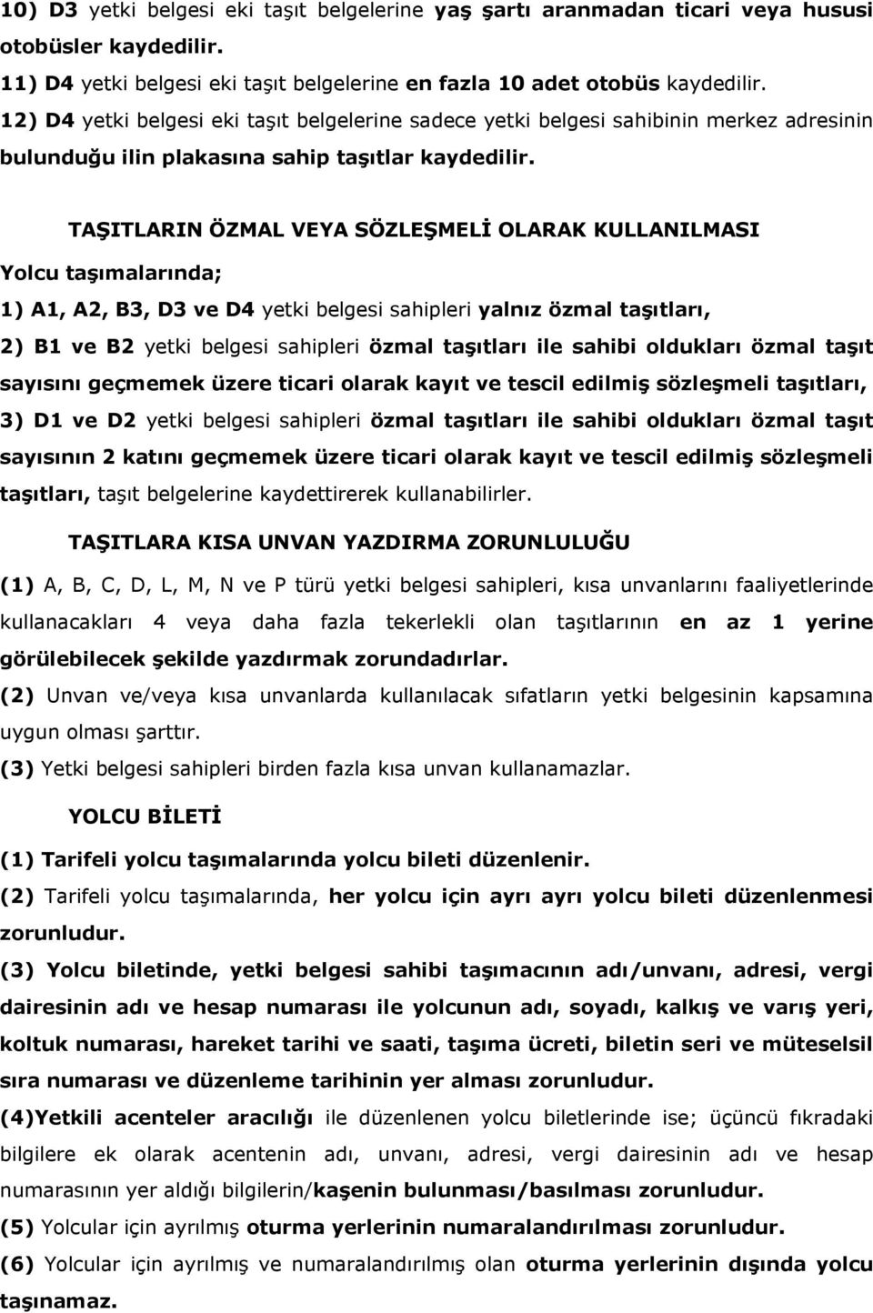 TAġITLARIN ÖZMAL VEYA SÖZLEġMELĠ OLARAK KULLANILMASI Yolcu taģımalarında; 1) A1, A2, B3, D3 ve D4 yetki belgesi sahipleri yalnız özmal taģıtları, 2) B1 ve B2 yetki belgesi sahipleri özmal taģıtları