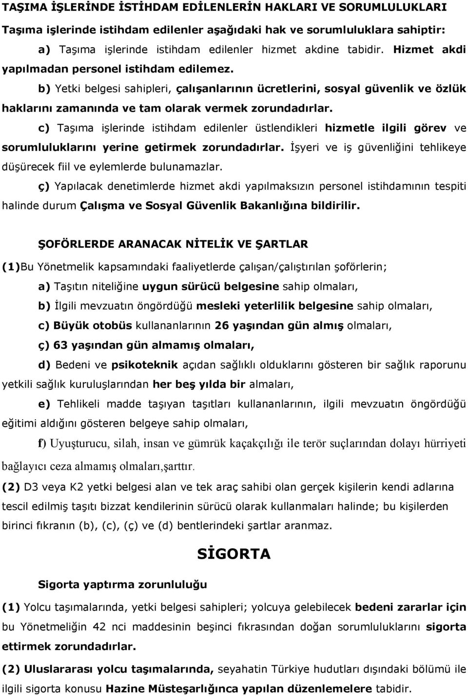 c) Taşıma işlerinde istihdam edilenler üstlendikleri hizmetle ilgili görev ve sorumluluklarını yerine getirmek zorundadırlar.