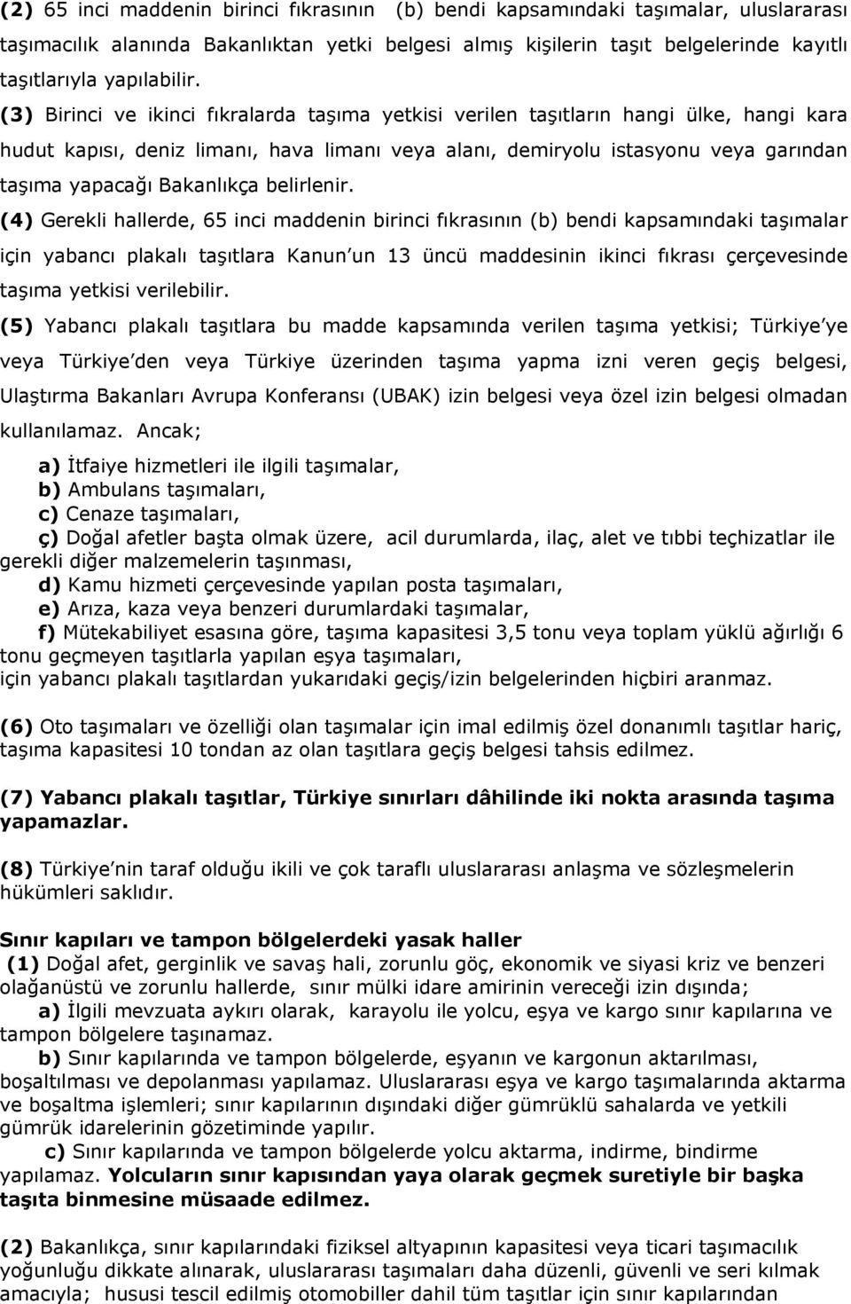 (3) Birinci ve ikinci fıkralarda taşıma yetkisi verilen taşıtların hangi ülke, hangi kara hudut kapısı, deniz limanı, hava limanı veya alanı, demiryolu istasyonu veya garından taşıma yapacağı