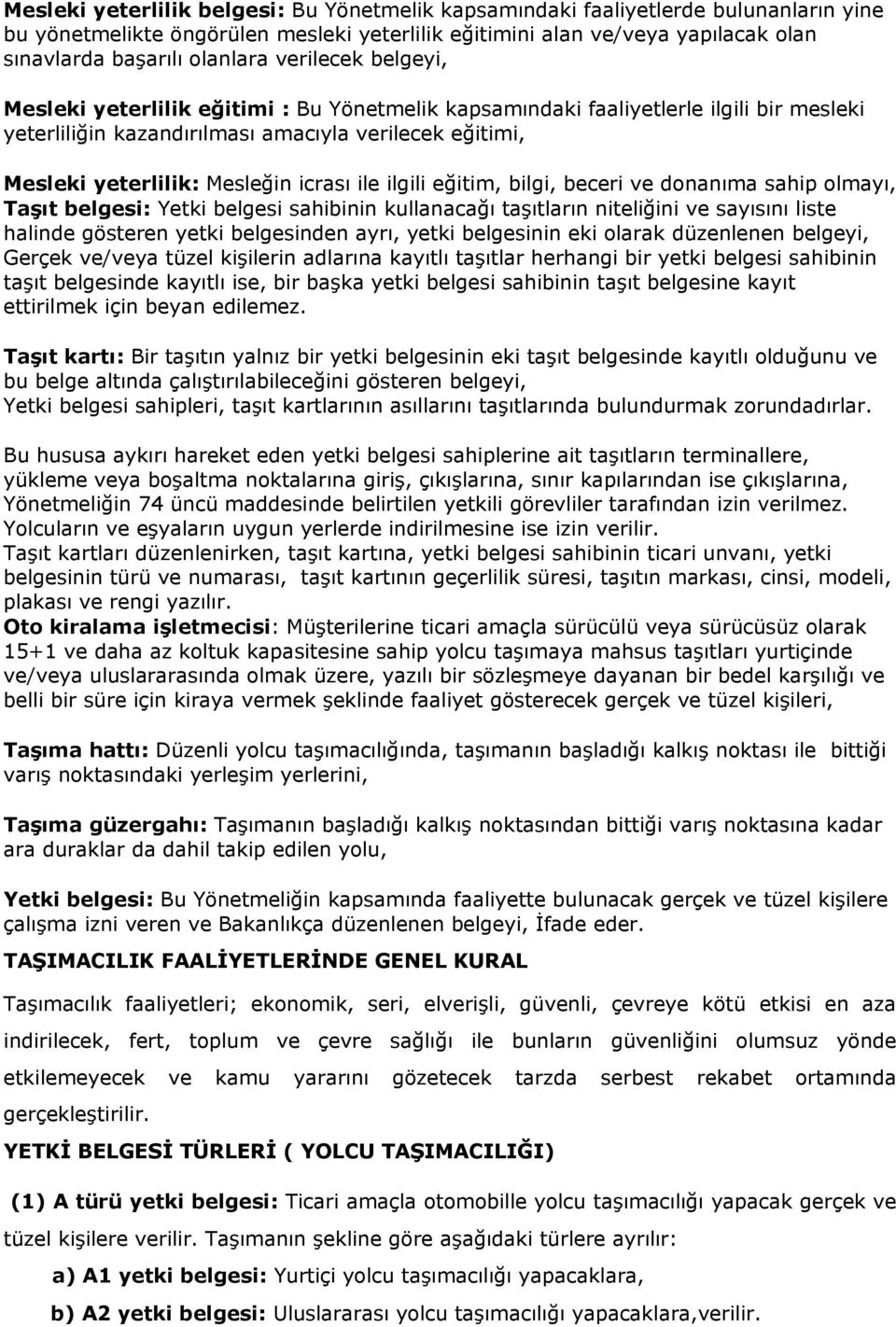 ile ilgili eğitim, bilgi, beceri ve donanıma sahip olmayı, TaĢıt belgesi: Yetki belgesi sahibinin kullanacağı taşıtların niteliğini ve sayısını liste halinde gösteren yetki belgesinden ayrı, yetki