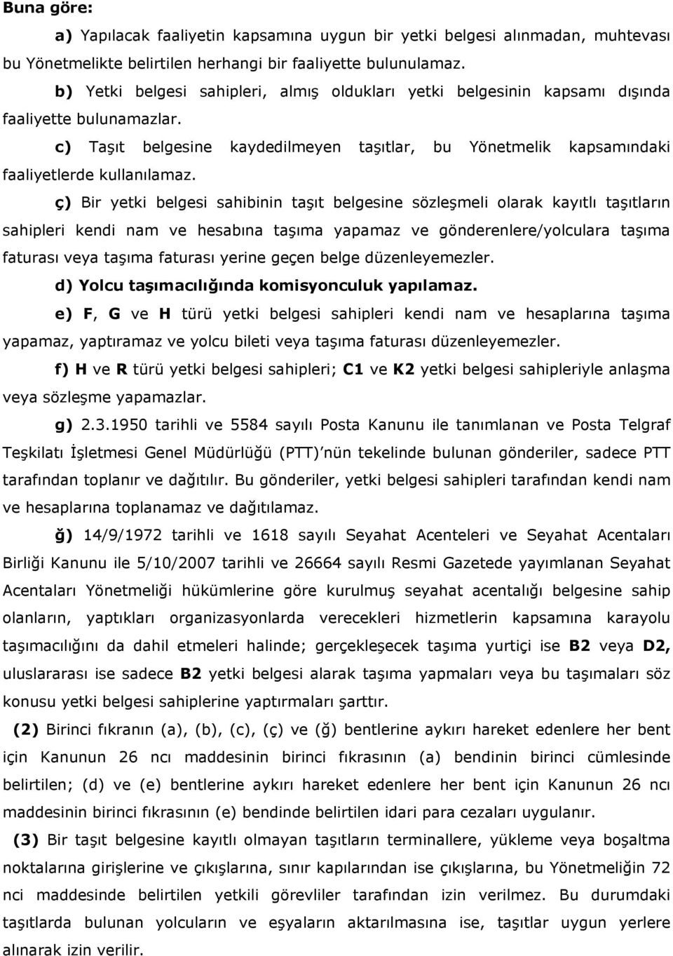 ç) Bir yetki belgesi sahibinin taşıt belgesine sözleşmeli olarak kayıtlı taşıtların sahipleri kendi nam ve hesabına taşıma yapamaz ve gönderenlere/yolculara taşıma faturası veya taşıma faturası