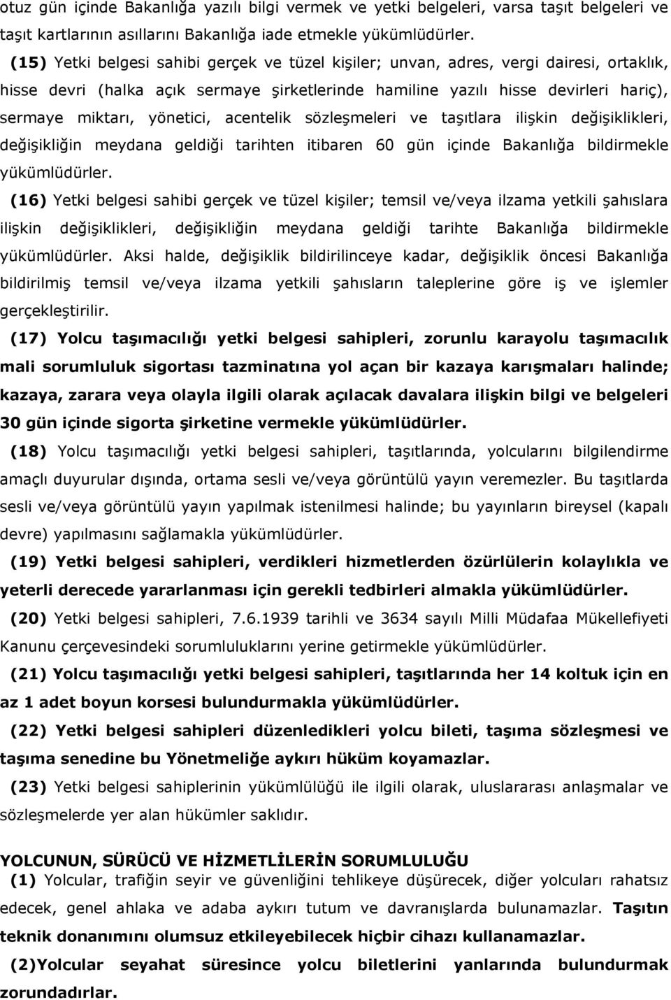 yönetici, acentelik sözleşmeleri ve taşıtlara ilişkin değişiklikleri, değişikliğin meydana geldiği tarihten itibaren 60 gün içinde Bakanlığa bildirmekle yükümlüdürler.