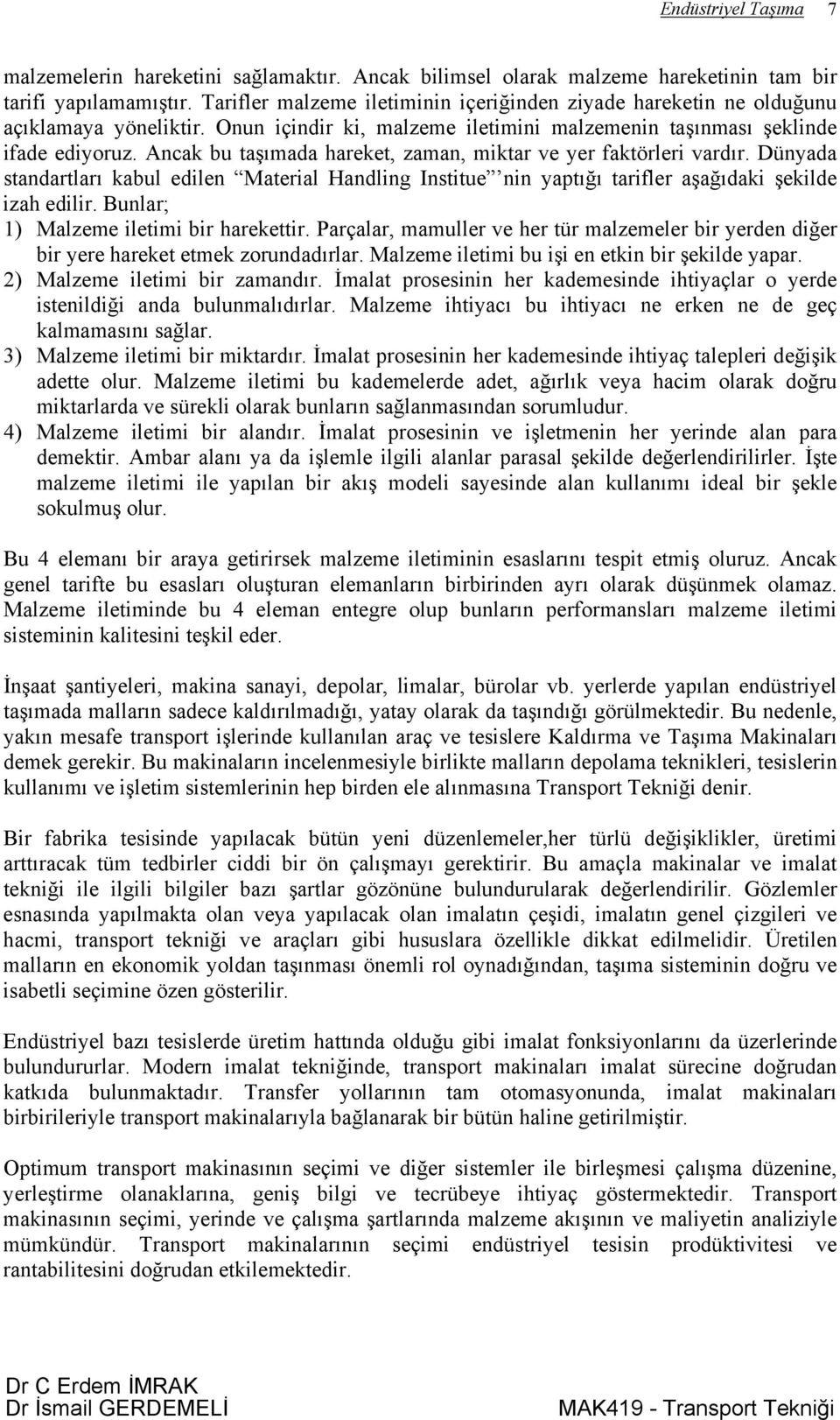 Ancak bu taşımada hareket, zaman, miktar ve yer faktörleri vardır. Dünyada standartları kabul edilen Material Handling Institue nin yaptığı tarifler aşağıdaki şekilde izah edilir.