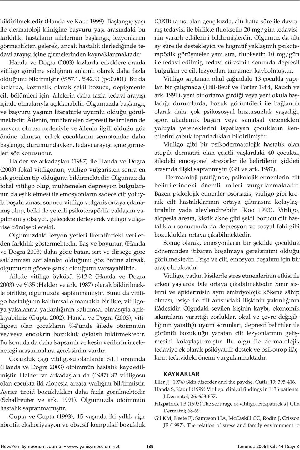 girmelerinden kaynaklanmaktad r. Handa ve Dogra (2003) k zlarda erkeklere oranla vitiligo görülme s kl n n anlaml olarak daha fazla oldu unu bildirmifltir (%57.1, %42.9) (p<0.001).