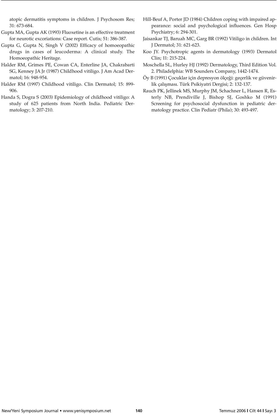 Halder RM, Grimes PE, Cowan CA, Enterline JA, Chakrabarti SG, Kenney JA Jr (1987) Childhood vitiligo. J Am Acad Dermatol; 16: 948-954. Halder RM (1997) Childhood vitiligo. Clin Dermatol; 15: 899-906.