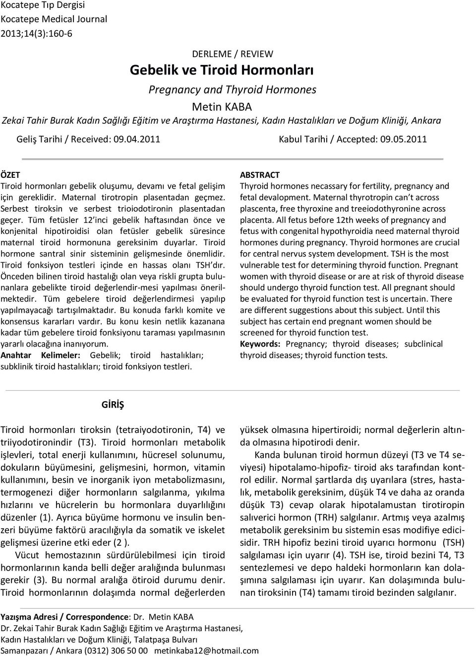 Maternal tirotropin plasentadan geçmez. Serbest tiroksin ve serbest trioiodotironin plasentadan geçer.