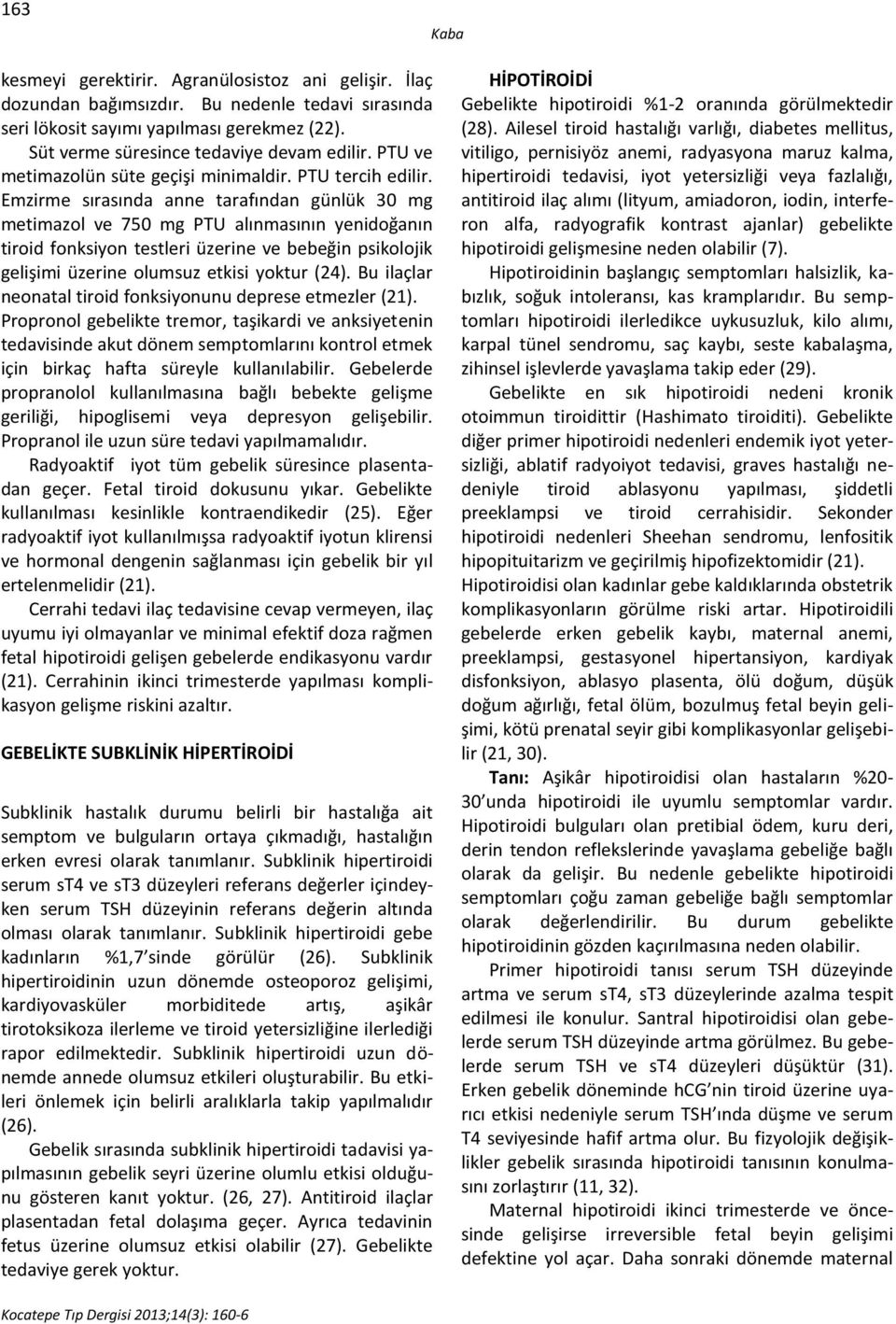 Emzirme sırasında anne tarafından günlük 30 mg metimazol ve 750 mg PTU alınmasının yenidoğanın tiroid fonksiyon testleri üzerine ve bebeğin psikolojik gelişimi üzerine olumsuz etkisi yoktur (24).