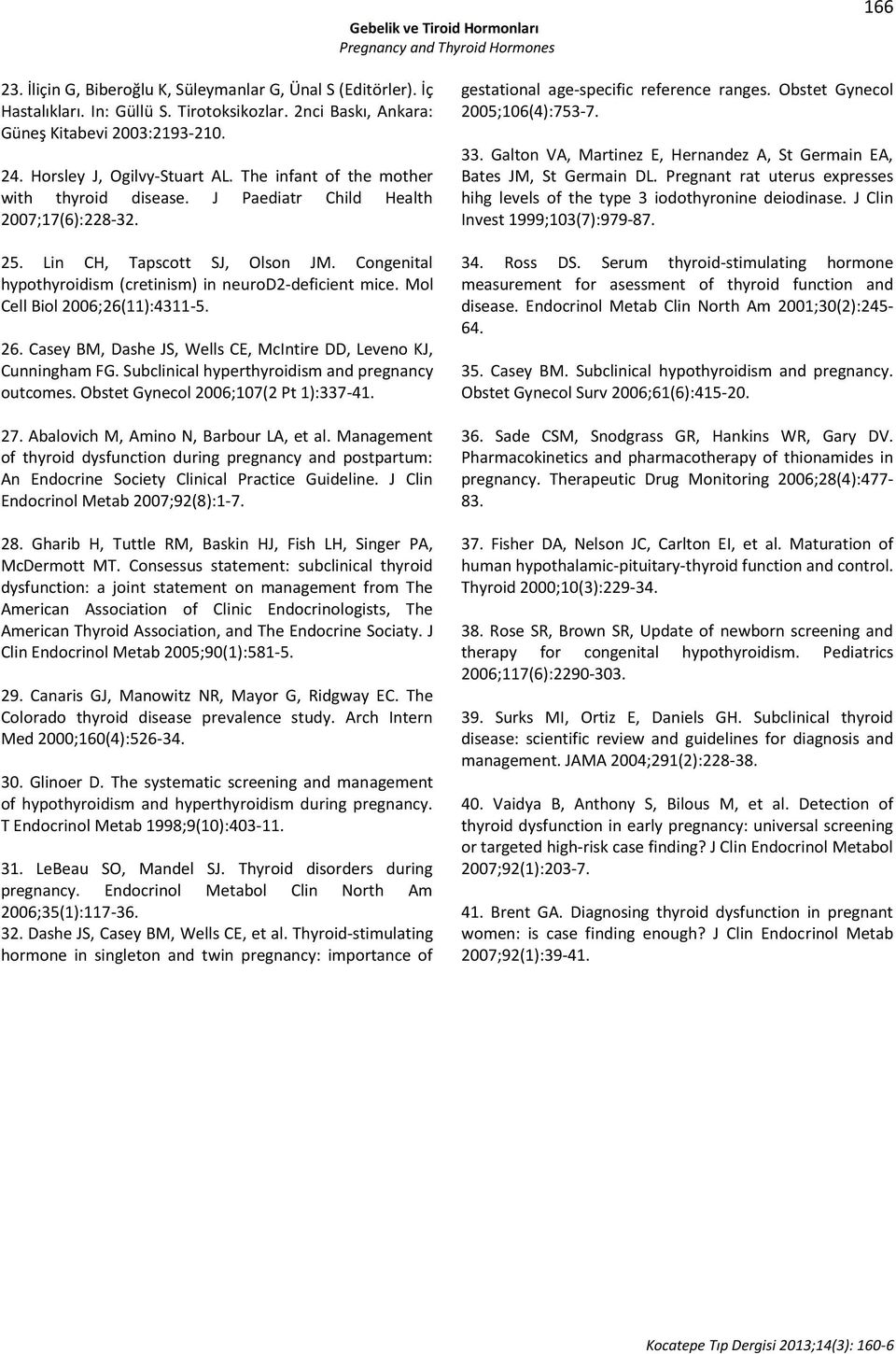 Congenital hypothyroidism (cretinism) in neurod2-deficient mice. Mol Cell Biol 2006;26(11):4311-5. 26. Casey BM, Dashe JS, Wells CE, McIntire DD, Leveno KJ, Cunningham FG.