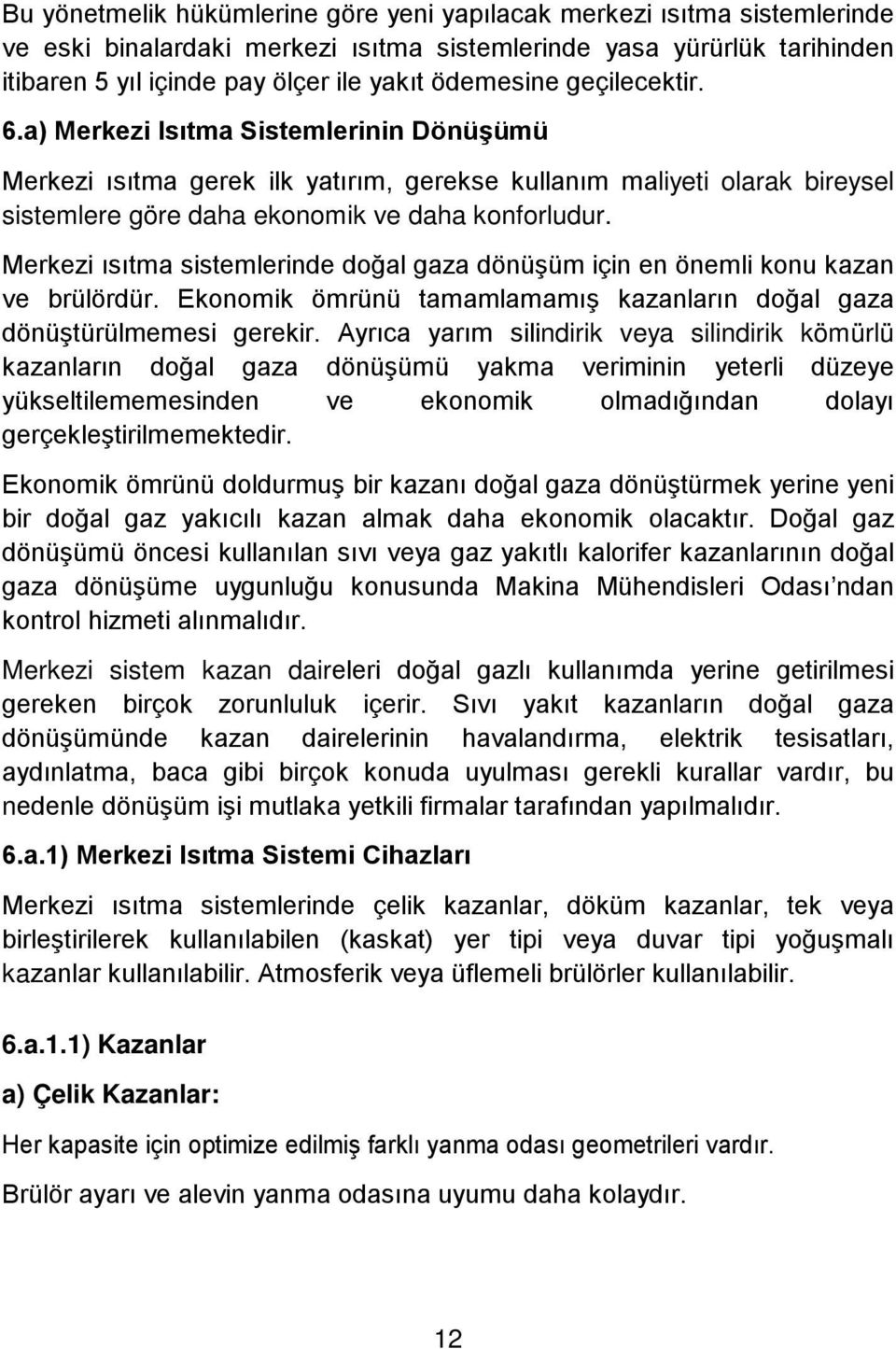 Merkezi ısıtma sistemlerinde doğal gaza dönüşüm için en önemli konu kazan ve brülördür. Ekonomik ömrünü tamamlamamış kazanların doğal gaza dönüştürülmemesi gerekir.