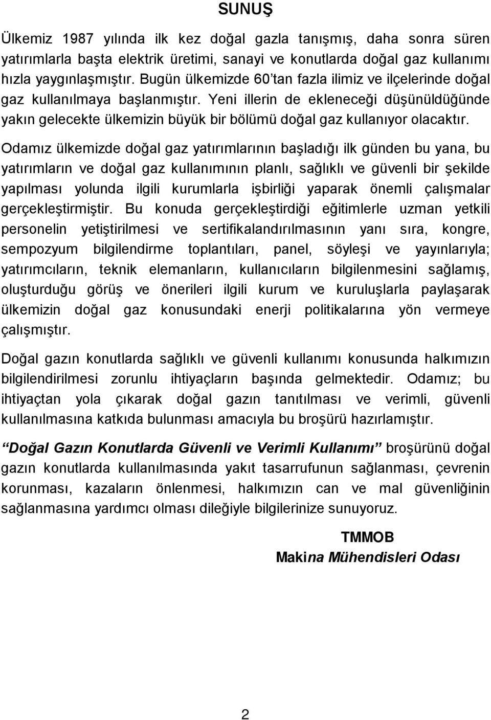 Yeni illerin de ekleneceği düşünüldüğünde yakın gelecekte ülkemizin büyük bir bölümü doğal gaz kullanıyor olacaktır.