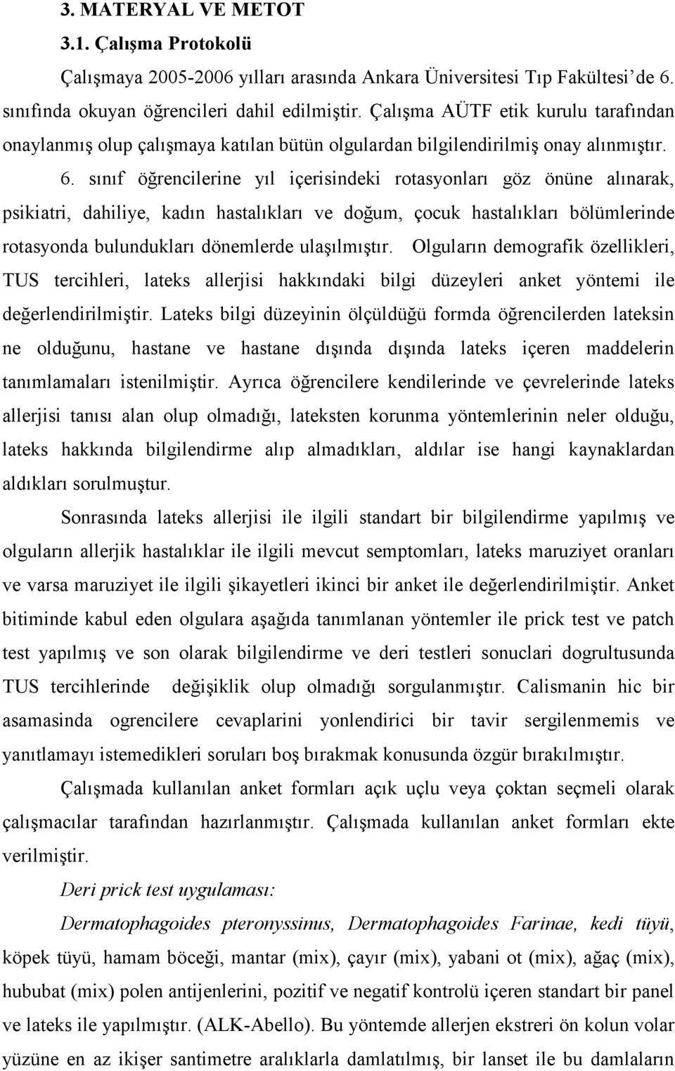 sınıf öğrencilerine yıl içerisindeki rotasyonları göz önüne alınarak, psikiatri, dahiliye, kadın hastalıkları ve doğum, çocuk hastalıkları bölümlerinde rotasyonda bulundukları dönemlerde ulaşılmıştır.