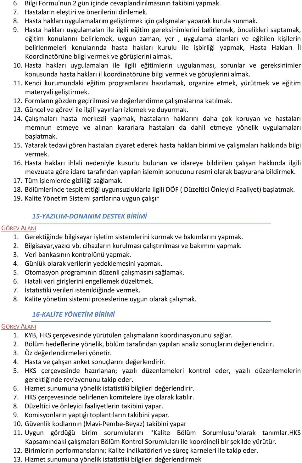 belirlenmeleri konularında hasta hakları kurulu ile işbirliği yapmak, Hasta Hakları İl Koordinatörüne bilgi vermek ve görüşlerini almak. 10.