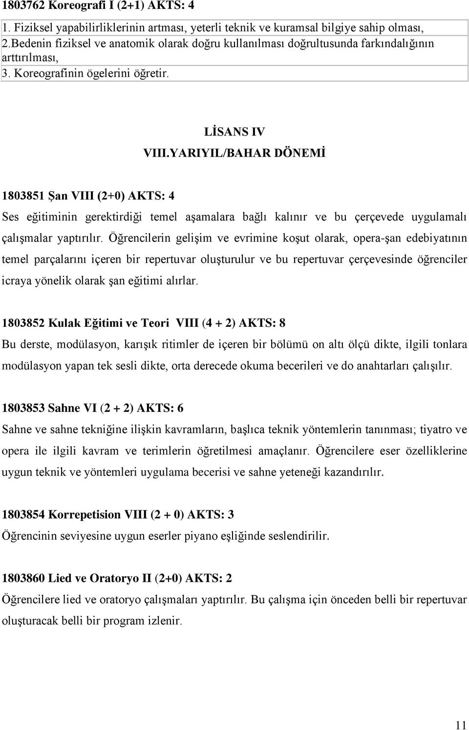 YARIYIL/BAHAR DÖNEMİ 1803851 Şan VIII (2+0) AKTS: 4 1803852 Kulak Eğitimi ve Teori VIII (4 + 2) AKTS: 8 Bu derste, modülasyon, karışık ritimler de içeren bir bölümü on altı ölçü dikte, ilgili tonlara