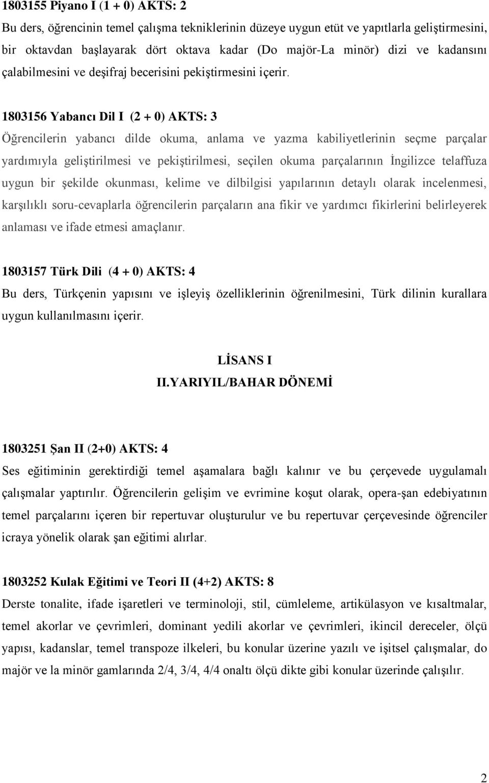 1803156 Yabancı Dil I (2 + 0) AKTS: 3 Öğrencilerin yabancı dilde okuma, anlama ve yazma kabiliyetlerinin seçme parçalar yardımıyla geliştirilmesi ve pekiştirilmesi, seçilen okuma parçalarının