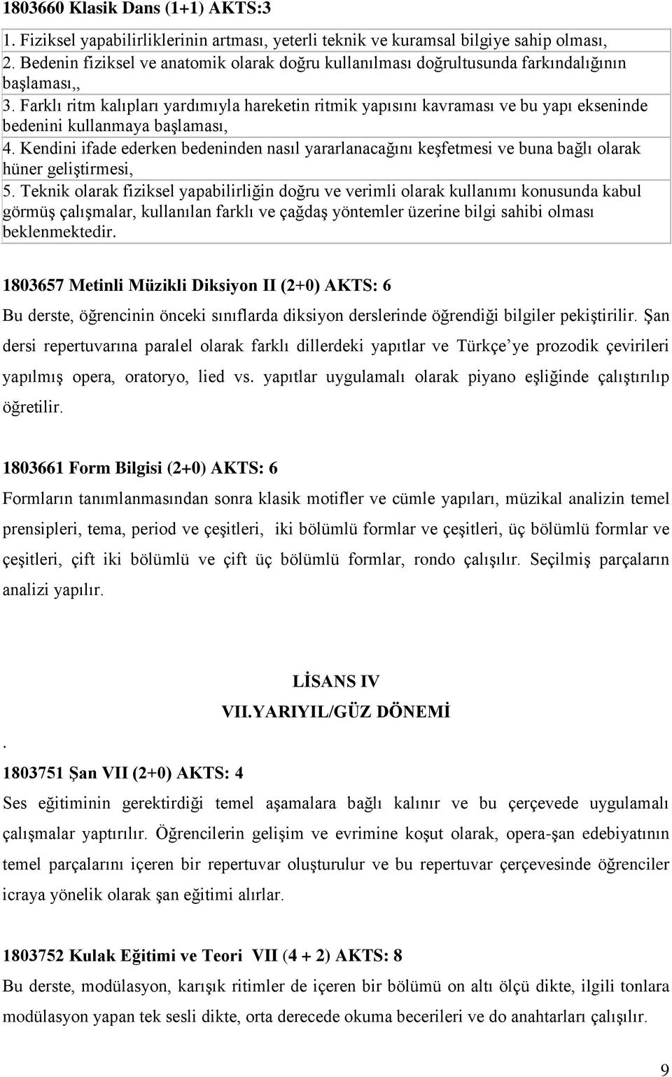 Farklı ritm kalıpları yardımıyla hareketin ritmik yapısını kavraması ve bu yapı ekseninde bedenini kullanmaya başlaması, 4.