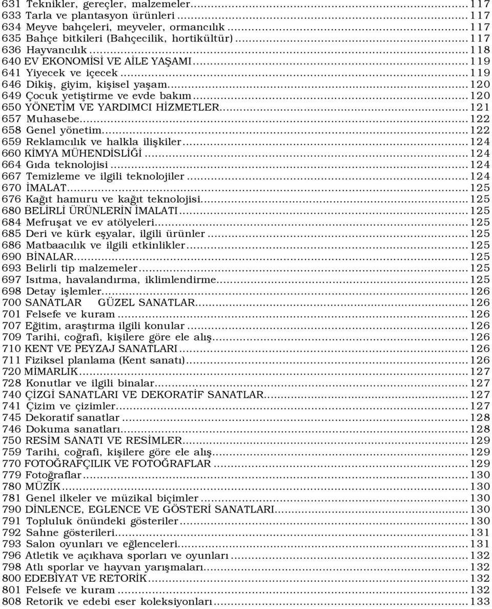 ..121 657 Muhasebe...122 658 Genel yönetim...122 659 Reklamcõlõk ve halkla ilişkiler...124 660 KİMYA MÜHENDİSLİĞİ...124 664 Gõda teknolojisi...124 667 Temizleme ve ilgili teknolojiler...124 670 İMALAT.