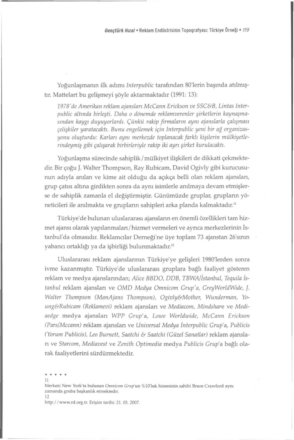 Daha o dönemde reklamverenler şirketlerin kaynaşmasından kaygı duyuyorlardı. Çünkü rakip firmaların aynı ajanslarla çalışması çelişkiler yaratacaktı.