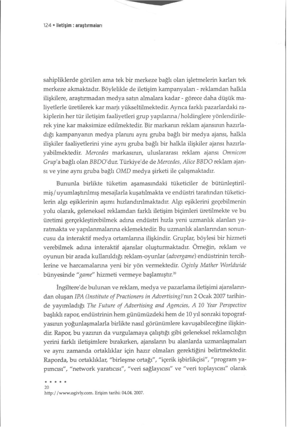 Ayrıca farklı pazarlardaki rakiplerin her tür iletişim faaliyetleri grup yapılarına/holdinglere yönlendirilerek yine kar maksimize edilmektedir.