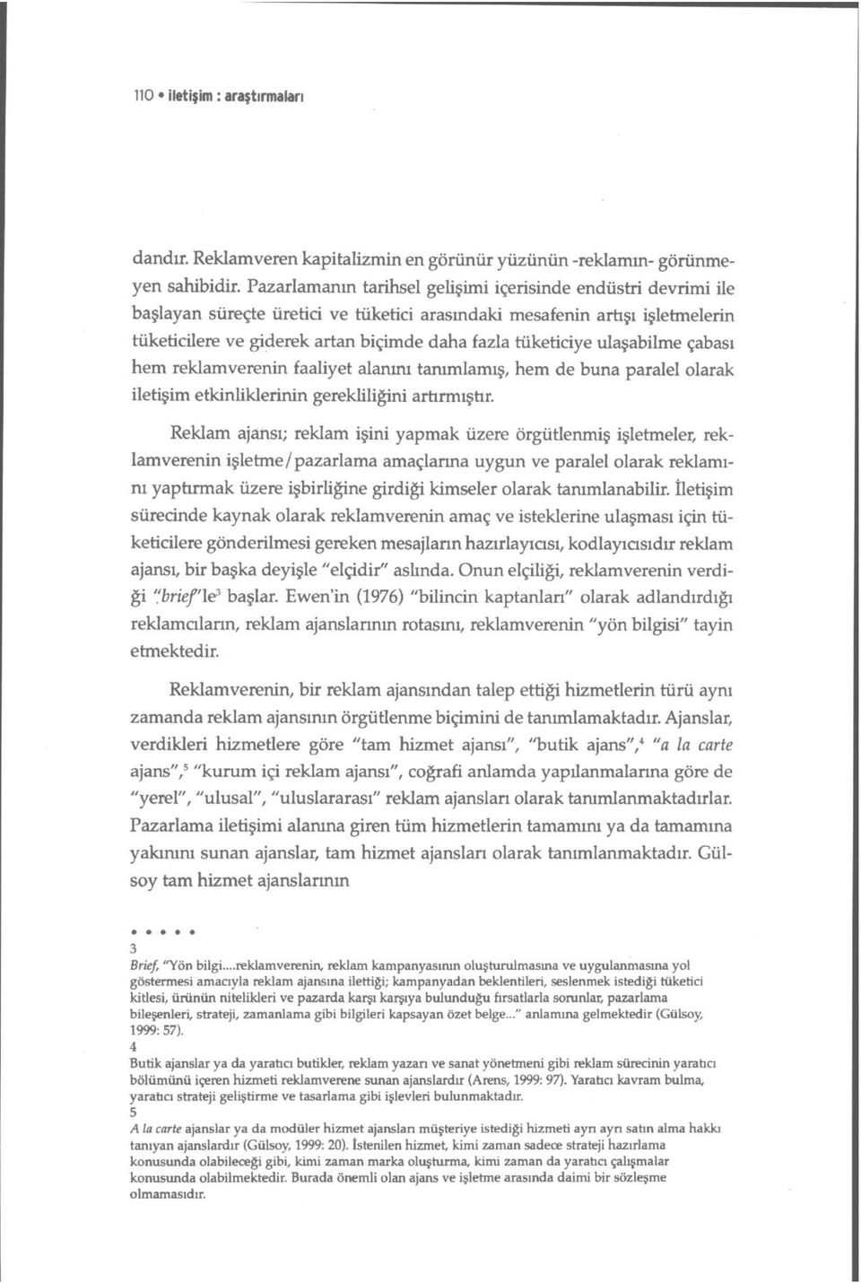 tüketiciye ulaşabilme çabası hem reklamverenin faaliyet alanmı tanımlamış, hem de buna paralel olarak iletişim etkinliklerinin gerekliliğini artırmıştır.