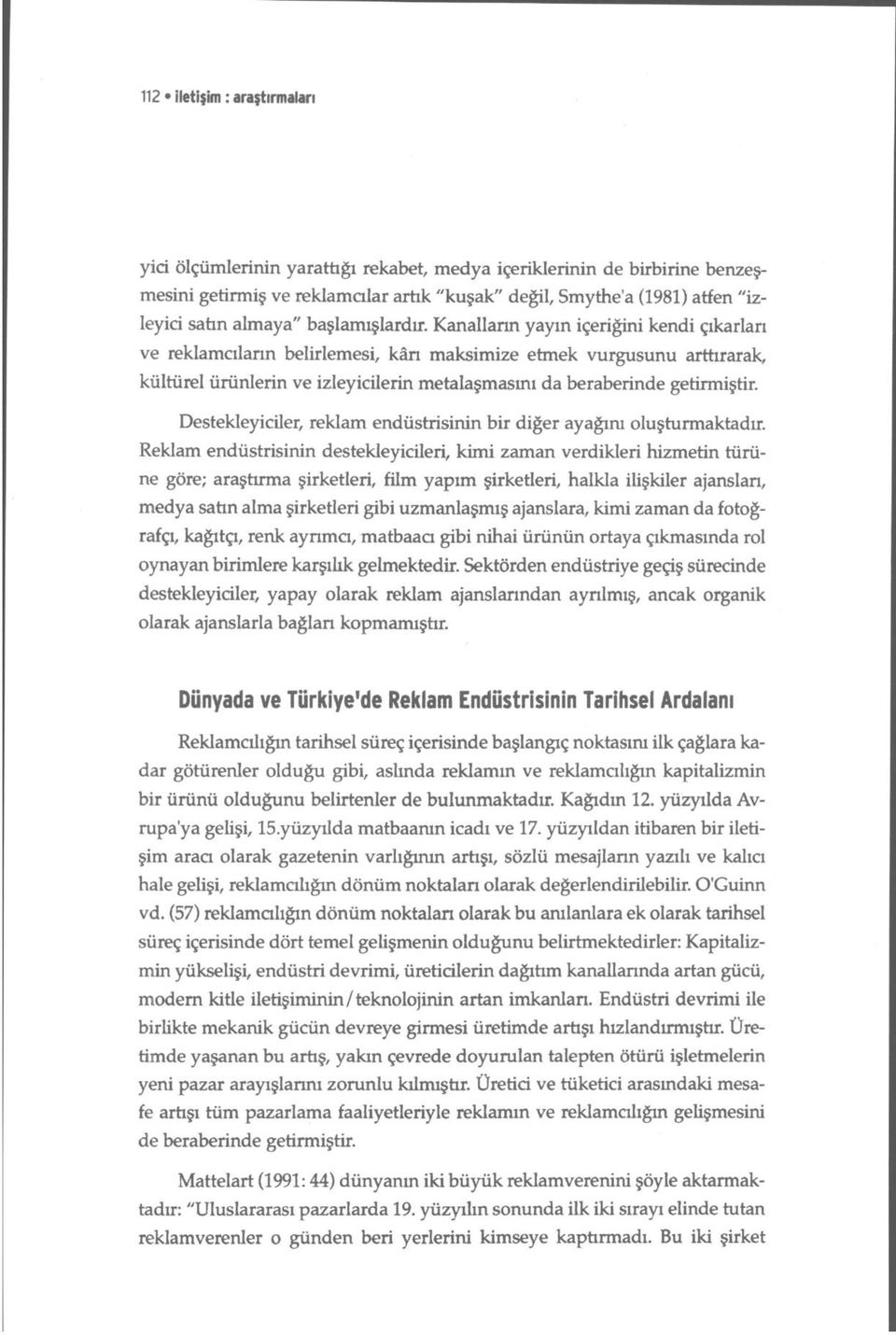 Kanalların yayın içeriğini kendi çıkarları ve reklamcıların belirlemesi, kân maksimize etmek vurgusunu arttırarak, kültürel ürünlerin ve izleyicilerin metalaşmasmı da beraberinde getirmiştir.