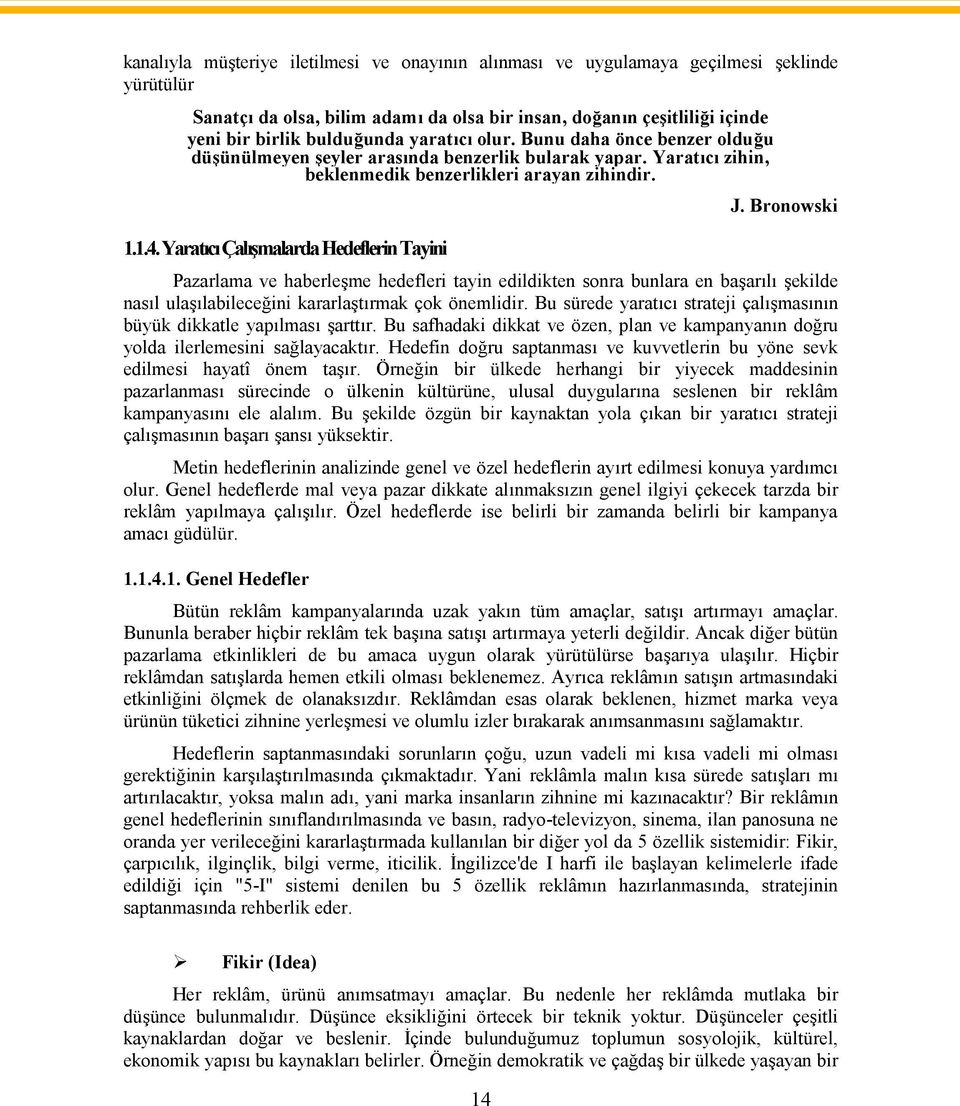 YaratıcıÇalışmalardaHedeflerinTayini J. Bronowski Pazarlama ve haberleşme hedefleri tayin edildikten sonra bunlara en başarılı şekilde nasıl ulaşılabileceğini kararlaştırmak çok önemlidir.