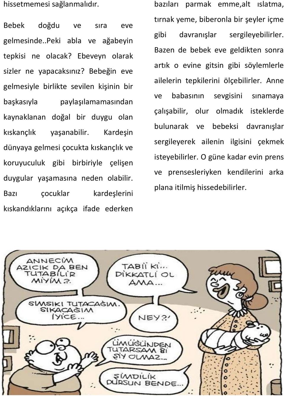 Kardeşin dünyaya gelmesi çocukta kıskançlık ve koruyuculuk gibi birbiriyle çelişen duygular yaşamasına neden olabilir.