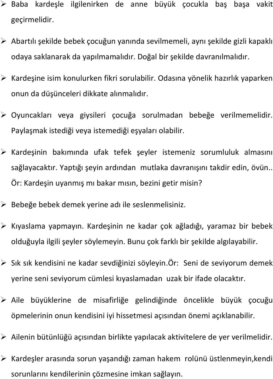 Oyuncakları veya giysileri çocuğa sorulmadan bebeğe verilmemelidir. Paylaşmak istediği veya istemediği eşyaları olabilir.