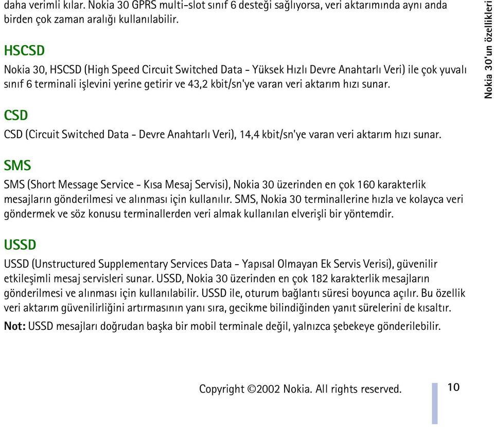 Nokia 30 un özellikleri CSD CSD (Circuit Switched Data - Devre Anahtarlý Veri), 14,4 kbit/sn'ye varan veri aktarým hýzý sunar.