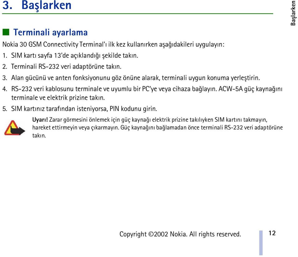 RS-232 veri kablosunu terminale ve uyumlu bir PC ye veya cihaza baðlayýn. ACW-5A güç kaynaðýný terminale ve elektrik prizine takýn. 5.