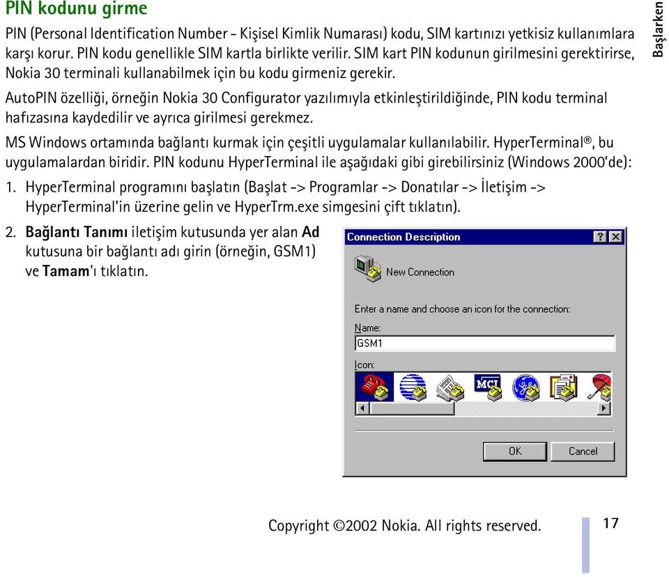 AutoPIN özelliði, örneðin Nokia 30 Configurator yazýlýmýyla etkinleþtirildiðinde, PIN kodu terminal hafýzasýna kaydedilir ve ayrýca girilmesi gerekmez.