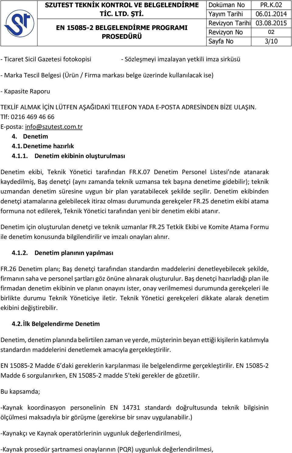 K.07 Denetim Personel Listesi nde atanarak kaydedilmiş, Baş denetçi (aynı zamanda teknik uzmansa tek başına denetime gidebilir); teknik uzmandan denetim süresine uygun bir plan yaratabilecek şekilde