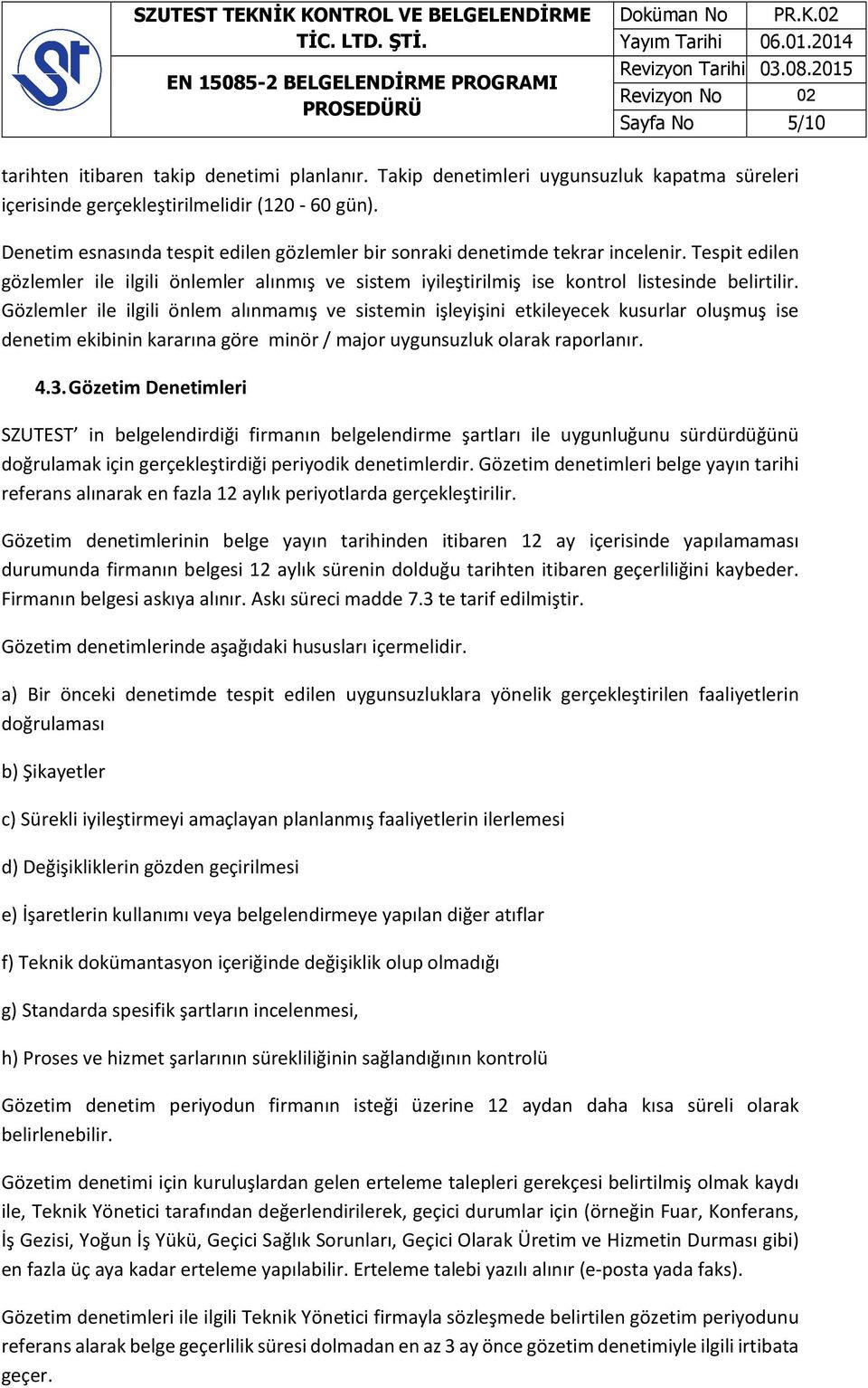 Gözlemler ile ilgili önlem alınmamış ve sistemin işleyişini etkileyecek kusurlar oluşmuş ise denetim ekibinin kararına göre minör / major uygunsuzluk olarak raporlanır. 4.3.