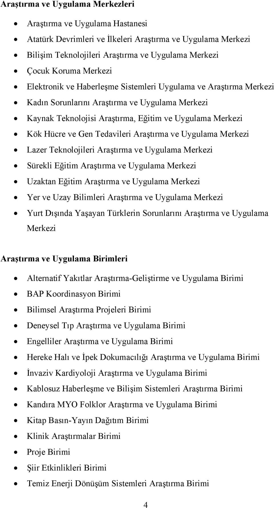 Araştırma ve Uygulama Merkezi Lazer Teknolojileri Araştırma ve Uygulama Merkezi Sürekli Eğitim Araştırma ve Uygulama Merkezi Uzaktan Eğitim Araştırma ve Uygulama Merkezi Yer ve Uzay Bilimleri