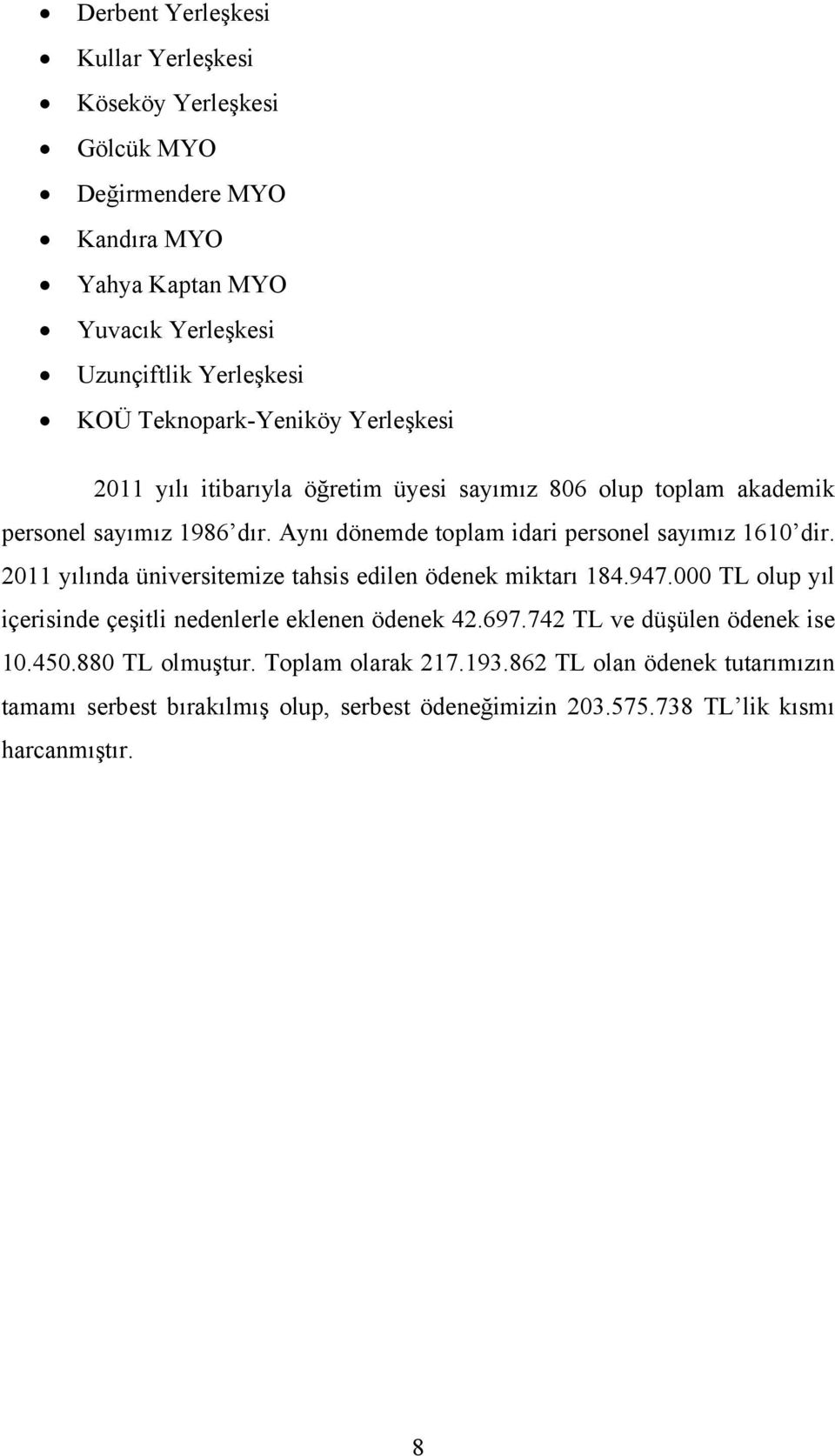 Aynı dönemde toplam idari personel sayımız 1610 dir. 2011 yılında üniversitemize tahsis edilen ödenek miktarı 184.947.