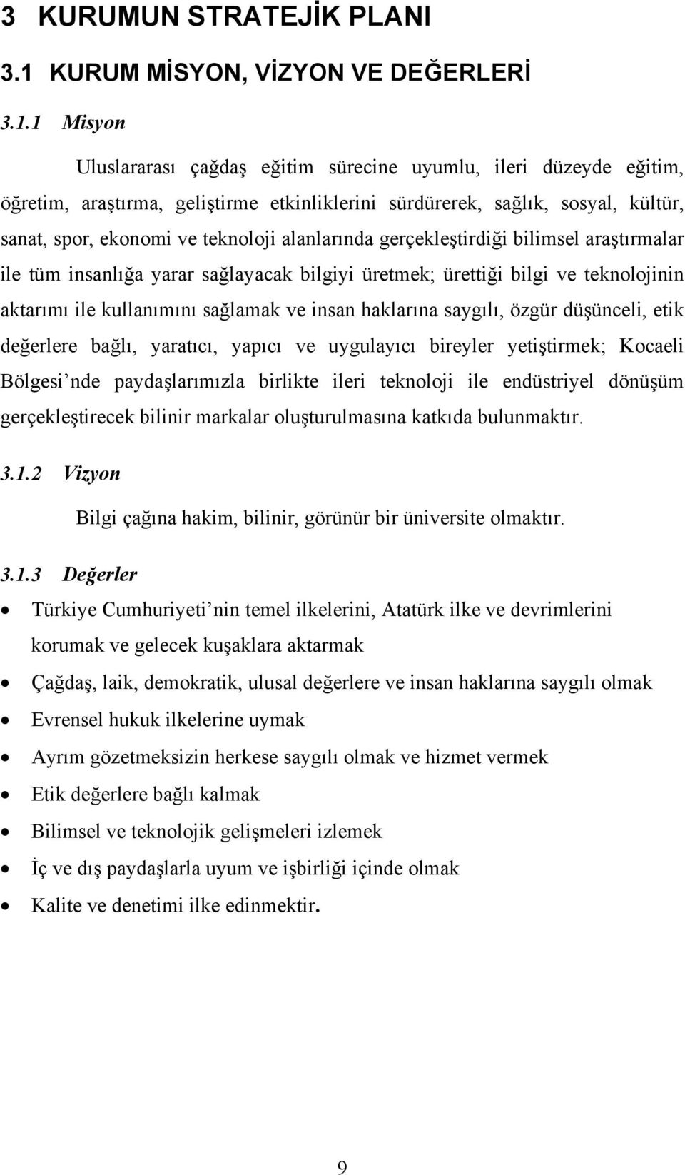 1 Misyon Uluslararası çağdaş eğitim sürecine uyumlu, ileri düzeyde eğitim, öğretim, araştırma, geliştirme etkinliklerini sürdürerek, sağlık, sosyal, kültür, sanat, spor, ekonomi ve teknoloji