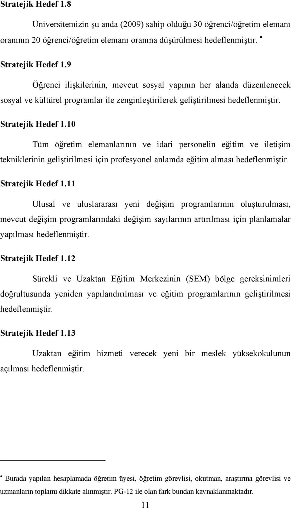 10 Tüm öğretim elemanlarının ve idari personelin eğitim ve iletişim tekniklerinin geliştirilmesi için profesyonel anlamda eğitim alması hedeflenmiştir. Stratejik Hedef 1.