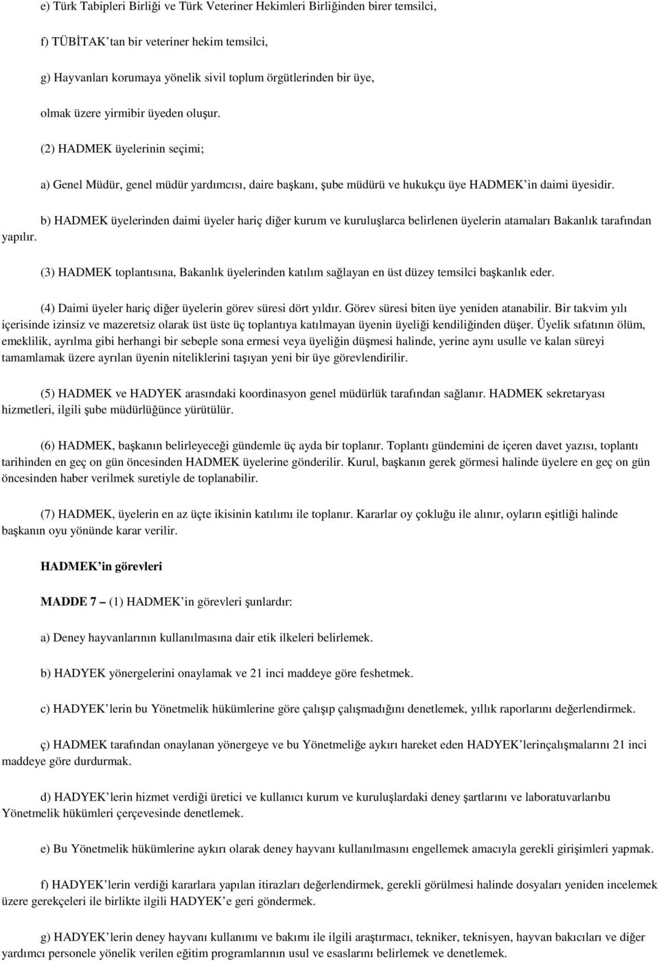 b) HADMEK üyelerinden daimi üyeler hariç diğer kurum ve kuruluşlarca belirlenen üyelerin atamaları Bakanlık tarafından yapılır.