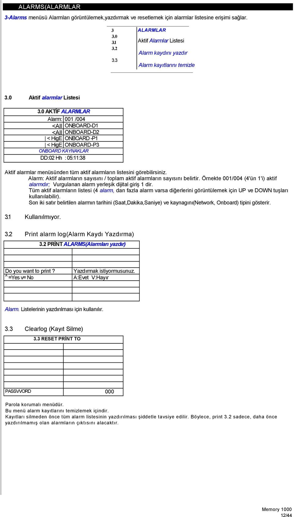 0 AKTĐF ALARMLAR Alarm: 001 /004 <All ONBOARD-D1 <All ONBOARD-D2 < HigE ONBOARD -P1 < HigE ONBOARD-P3 ONBOARD KAYNAKLAR DD:02 Hh : 05:11:38 Aktif alarmlar menüsünden tüm aktif alarmların listesini