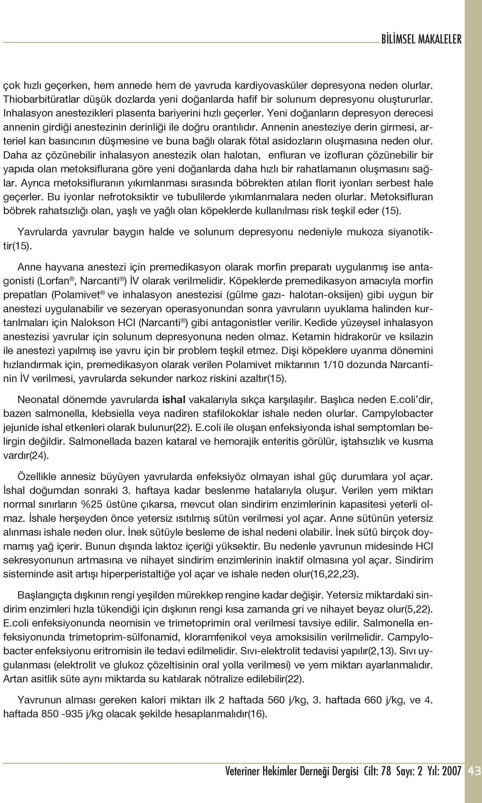 Annenin anesteziye derin girmesi, arteriel kan basıncının düşmesine ve buna bağlı olarak fötal asidozların oluşmasına neden olur.