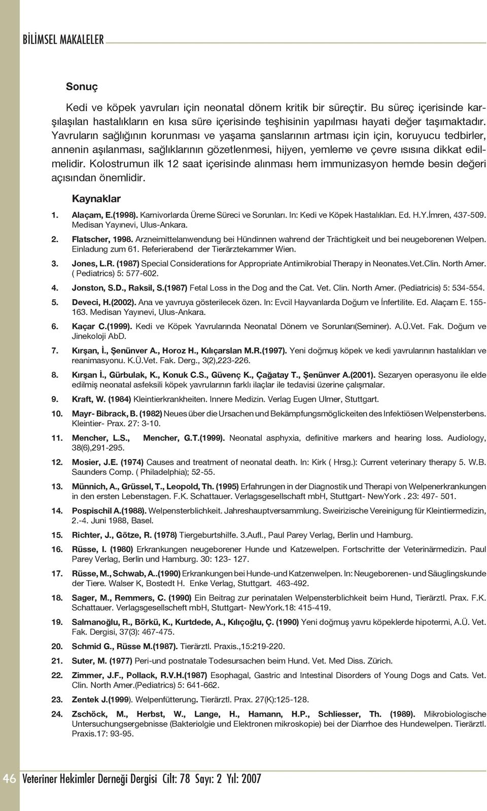 Kolostrumun ilk 12 saat içerisinde alınması hem immunizasyon hemde besin değeri açısından önemlidir. Kaynaklar 1. Alaçam, E.(1998). Karnivorlarda Üreme Süreci ve Sorunları.