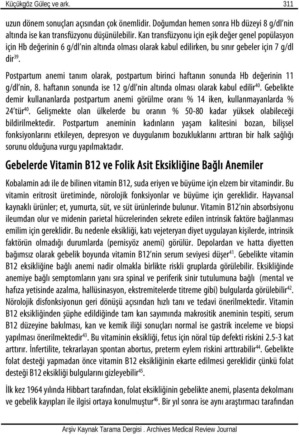 Postpartum anemi tanım olarak, postpartum birinci haftanın sonunda Hb değerinin 11 g/dl nin, 8. haftanın sonunda ise 12 g/dl nin altında olması olarak kabul edilir 40.