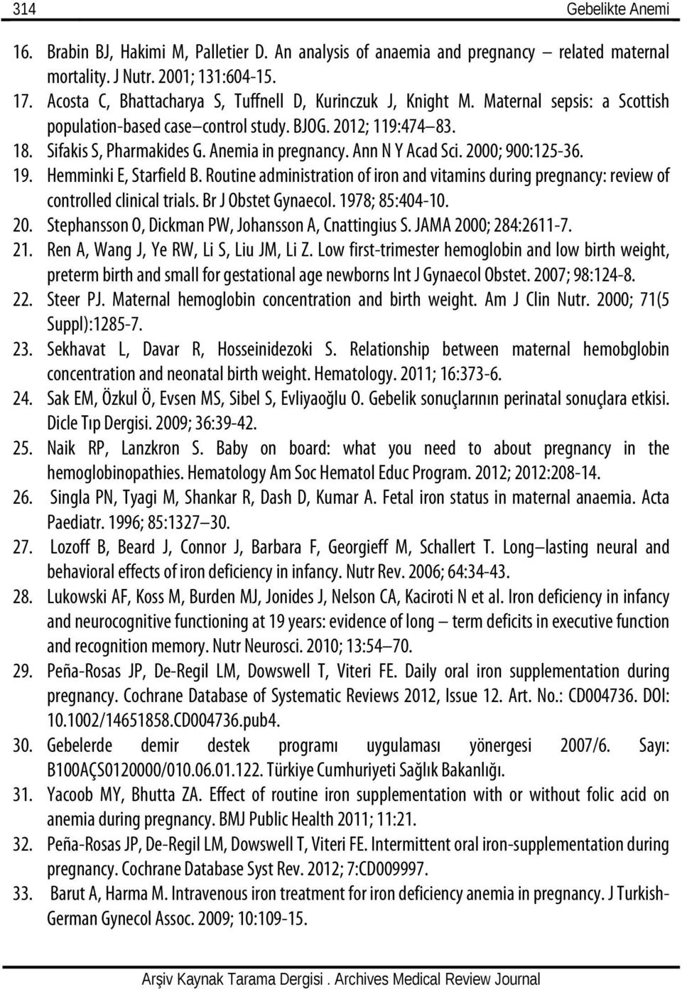 Ann N Y Acad Sci. 2000; 900:125-36. 19. Hemminki E, Starfield B. Routine administration of iron and vitamins during pregnancy: review of controlled clinical trials. Br J Obstet Gynaecol.