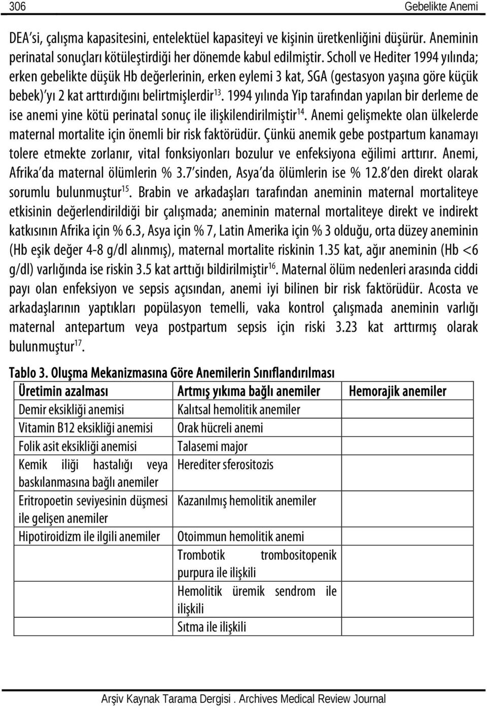 1994 yılında Yip tarafından yapılan bir derleme de ise anemi yine kötü perinatal sonuç ile ilişkilendirilmiştir 14. Anemi gelişmekte olan ülkelerde maternal mortalite için önemli bir risk faktörüdür.