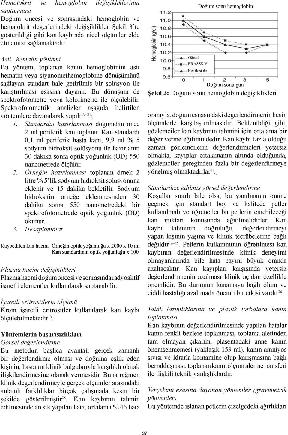 Asit hematin yöntemi Bu yöntem, toplanan kanın hemoglobinini asit hematin veya siyanomethemoglobine dönüşümünü sağlayan standart hale getirilmiş bir solüsyon ile karıştırılması esasına dayanır.