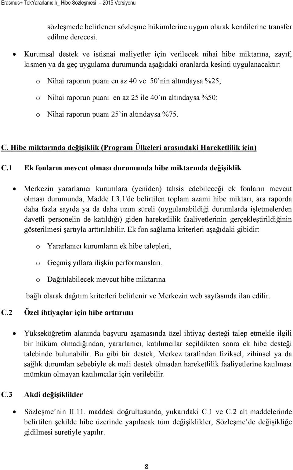 altındaysa %25; o un puanı en az 25 ile 40 ın altındaysa %50; o un puanı 25 in altındaysa %75. C. Hibe miktarında değişiklik (Program Ülkeleri arasındaki Hareketlilik için) C.