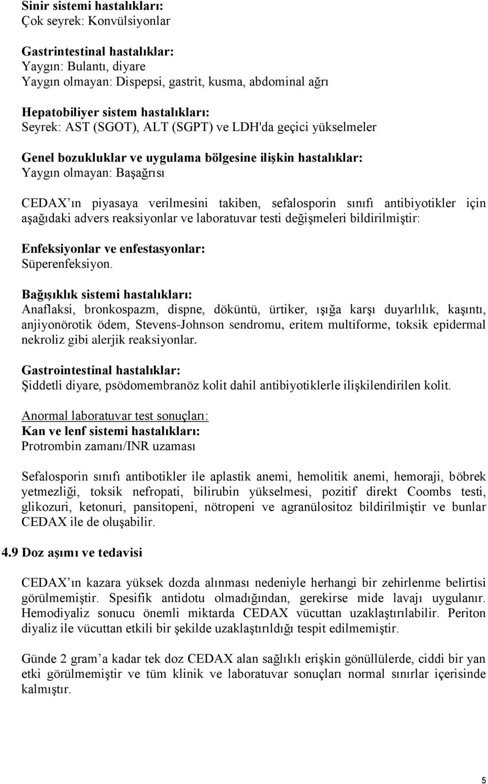 sınıfı antibiyotikler için aşağıdaki advers reaksiyonlar ve laboratuvar testi değişmeleri bildirilmiştir: Enfeksiyonlar ve enfestasyonlar: Süperenfeksiyon.