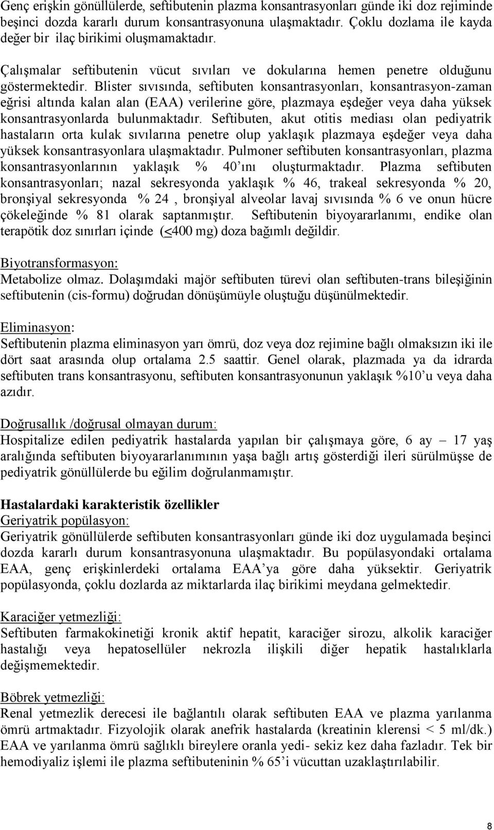 Blister sıvısında, seftibuten konsantrasyonları, konsantrasyon-zaman eğrisi altında kalan alan (EAA) verilerine göre, plazmaya eşdeğer veya daha yüksek konsantrasyonlarda bulunmaktadır.