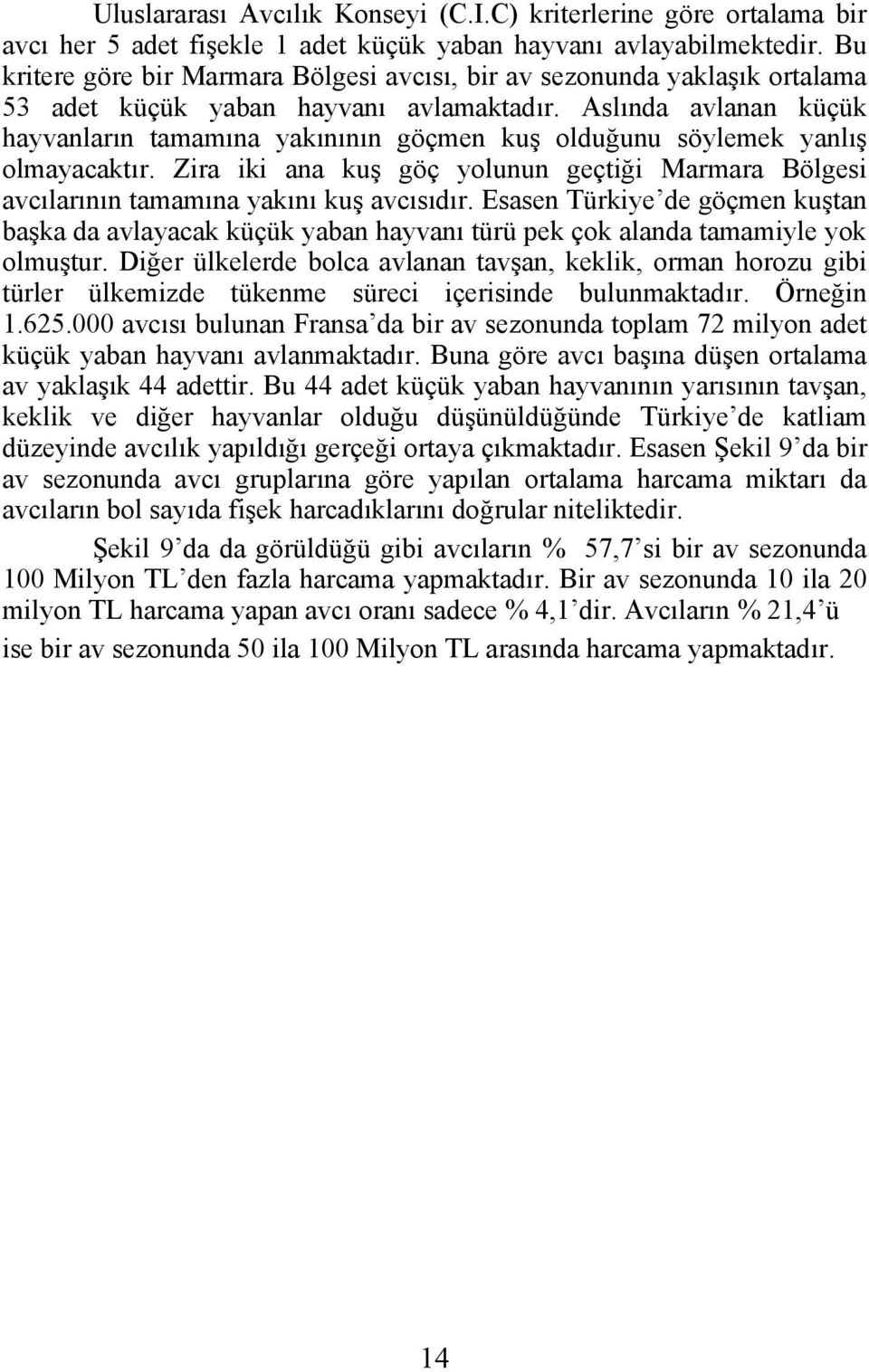 Aslında avlanan küçük hayvanların tamamına yakınının göçmen kuş olduğunu söylemek yanlış olmayacaktır. Zira iki ana kuş göç yolunun geçtiği Marmara Bölgesi avcılarının tamamına yakını kuş avcısıdır.