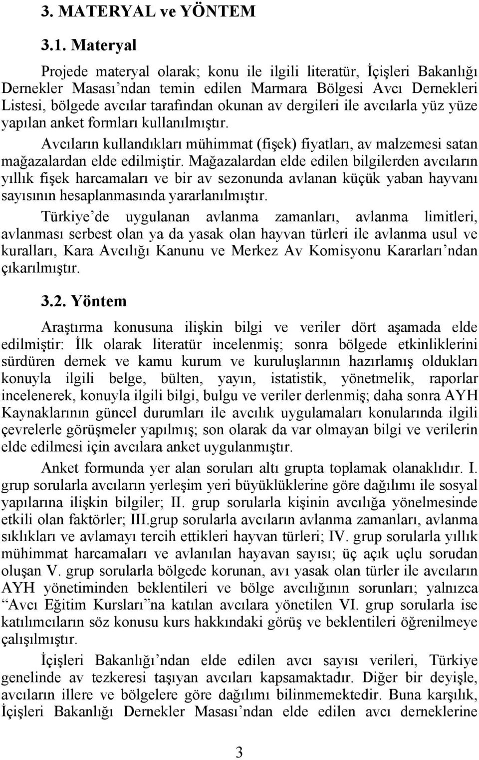 dergileri ile avcılarla yüz yüze yapılan anket formları kullanılmıştır. Avcıların kullandıkları mühimmat (fişek) fiyatları, av malzemesi satan mağazalardan elde edilmiştir.