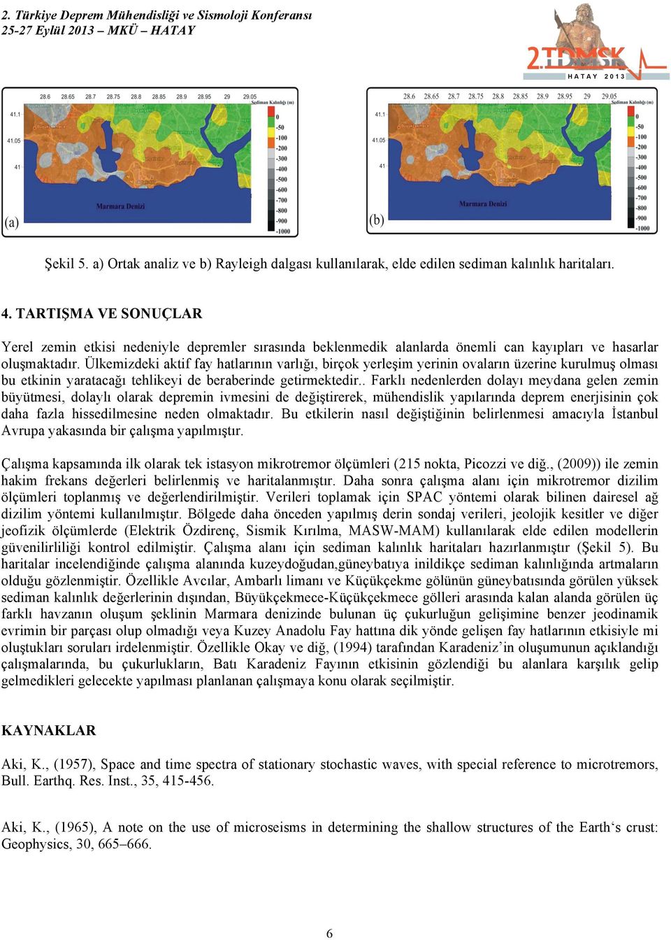 Ülkemizdeki aktif fay hatlarının varlığı, birçok yerleşim yerinin ovaların üzerine kurulmuş olması bu etkinin yaratacağı tehlikeyi de beraberinde getirmektedir.